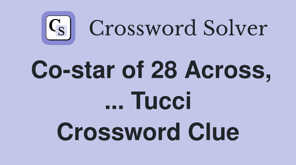 Co-star of 28 Across, ... Tucci Crossword Clue