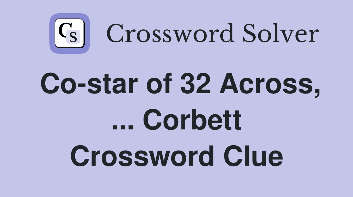 Co-star of 32 Across, ... Corbett Crossword Clue