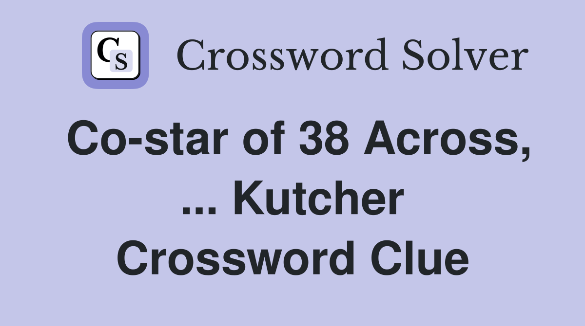 Co-star of 38 Across, ... Kutcher Crossword Clue