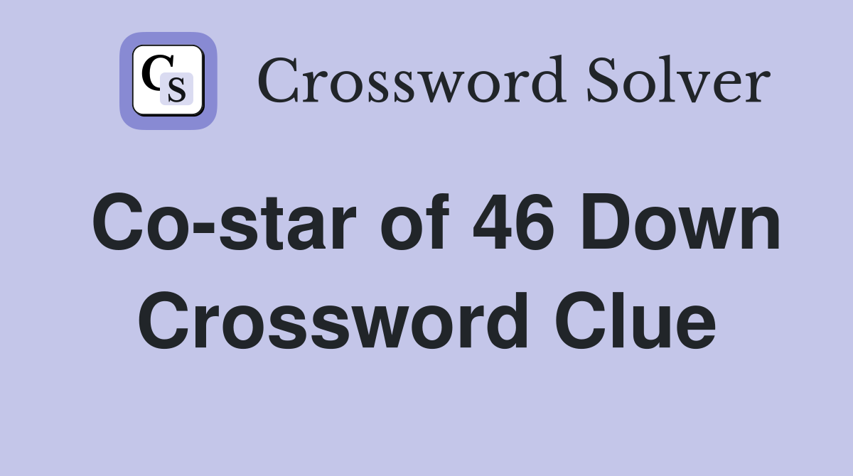 Co-star of 46 Down Crossword Clue