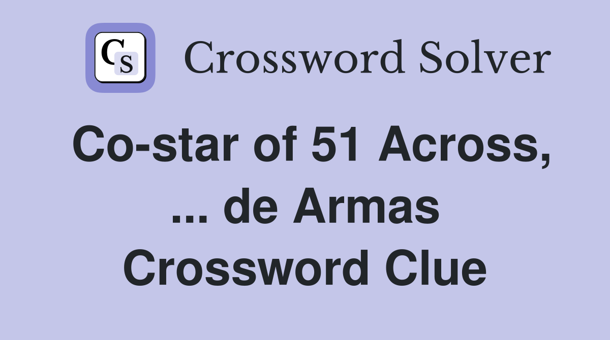 Co-star of 51 Across, ... de Armas Crossword Clue