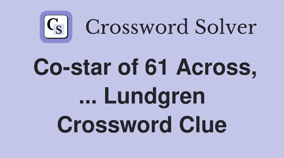 Co-star of 61 Across, ... Lundgren Crossword Clue