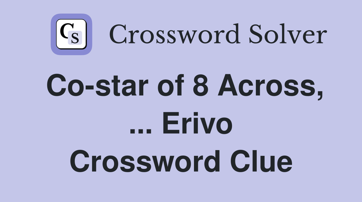 Co-star of 8 Across, ... Erivo Crossword Clue
