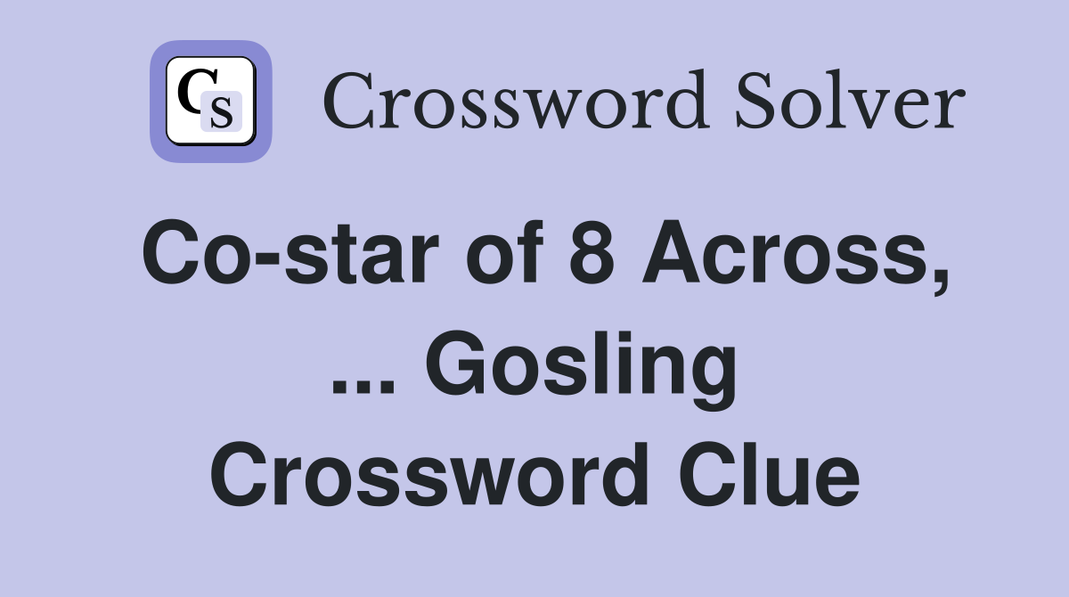 Co-star of 8 Across, ... Gosling Crossword Clue