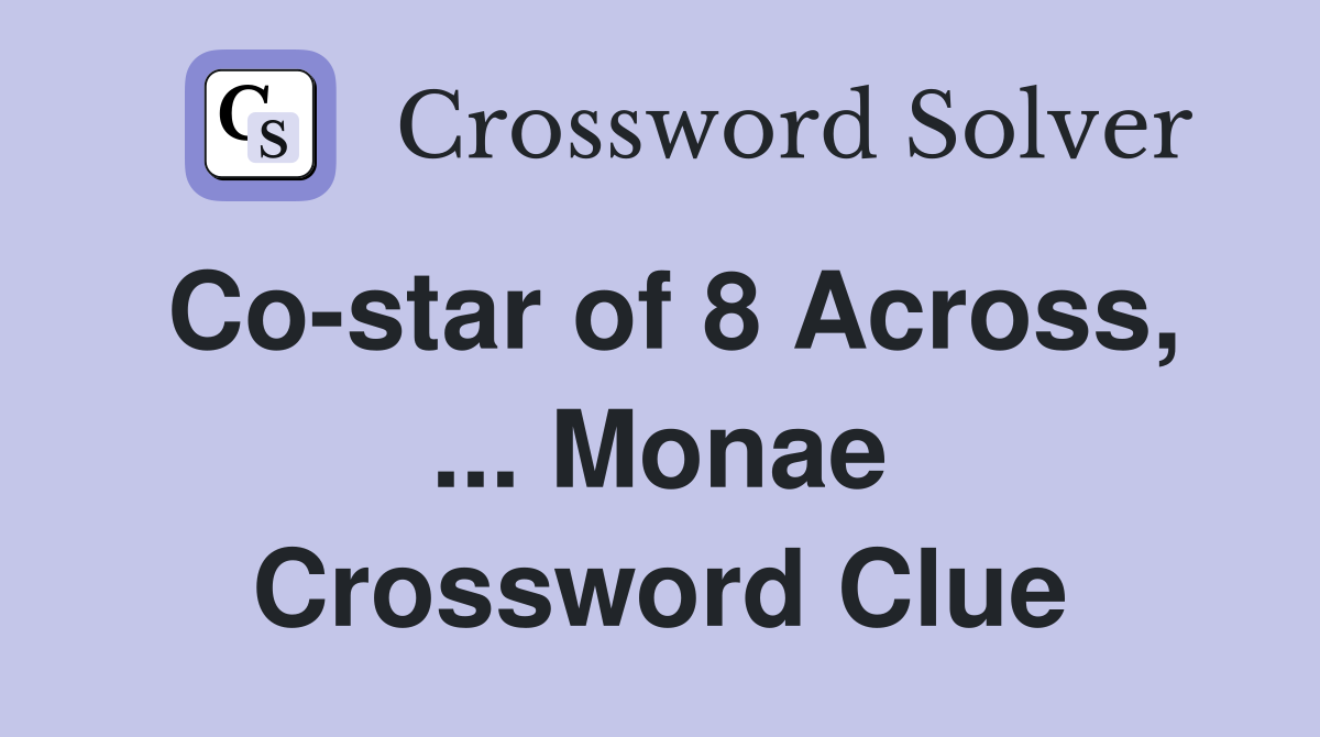 Co-star of 8 Across, ... Monae Crossword Clue