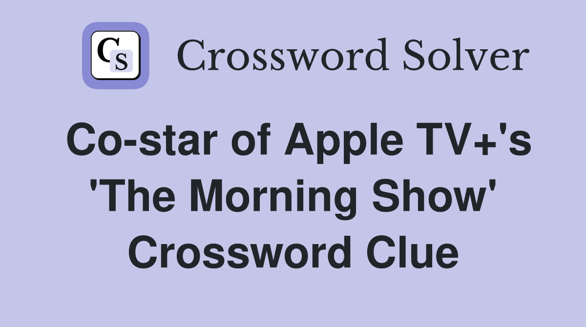 Co-star of Apple TV+'s 'The Morning Show' Crossword Clue