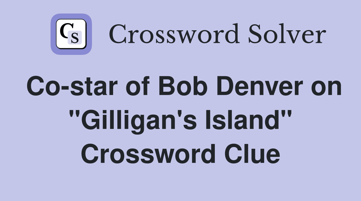 Co-star of Bob Denver on "Gilligan's Island" Crossword Clue
