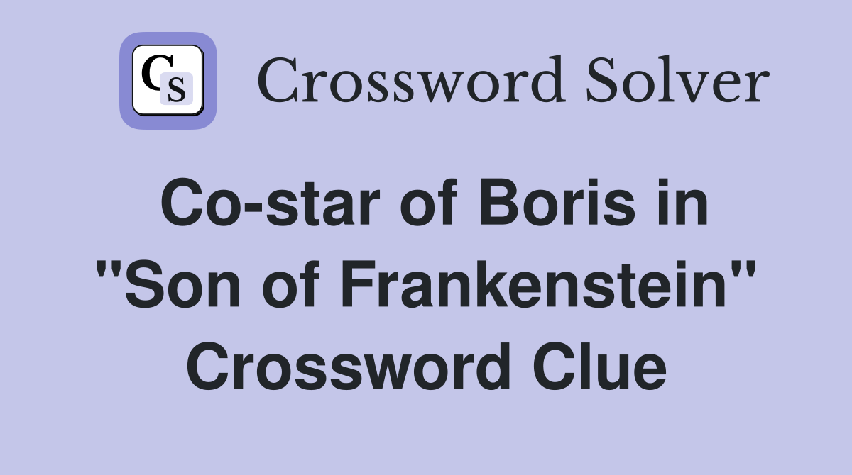 Co-star of Boris in "Son of Frankenstein" Crossword Clue