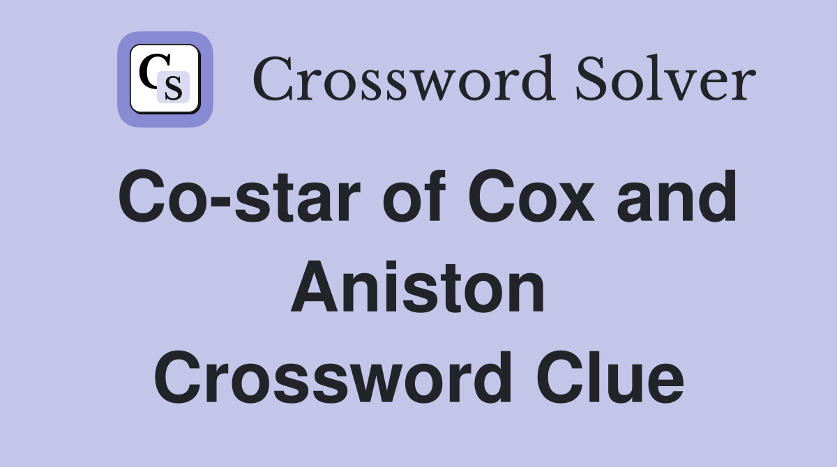 Co-star of Cox and Aniston Crossword Clue