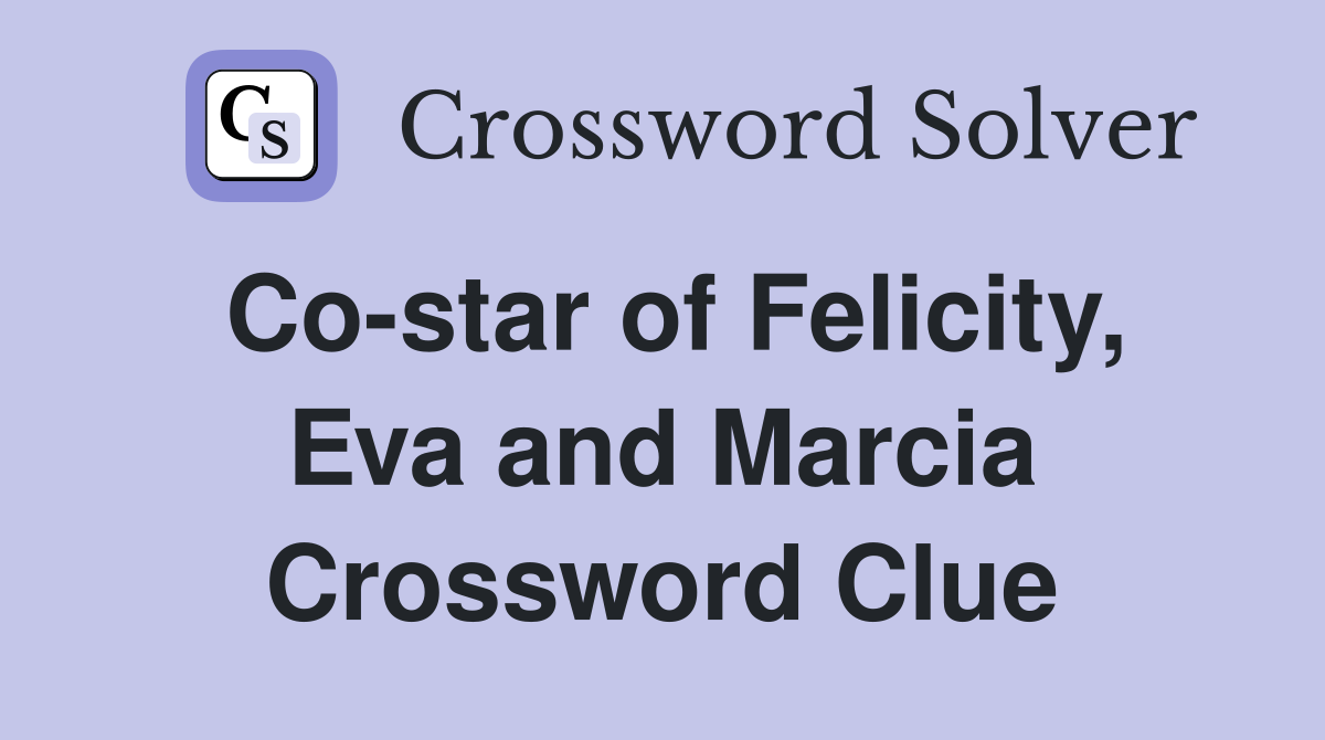 Co-star of Felicity, Eva and Marcia Crossword Clue