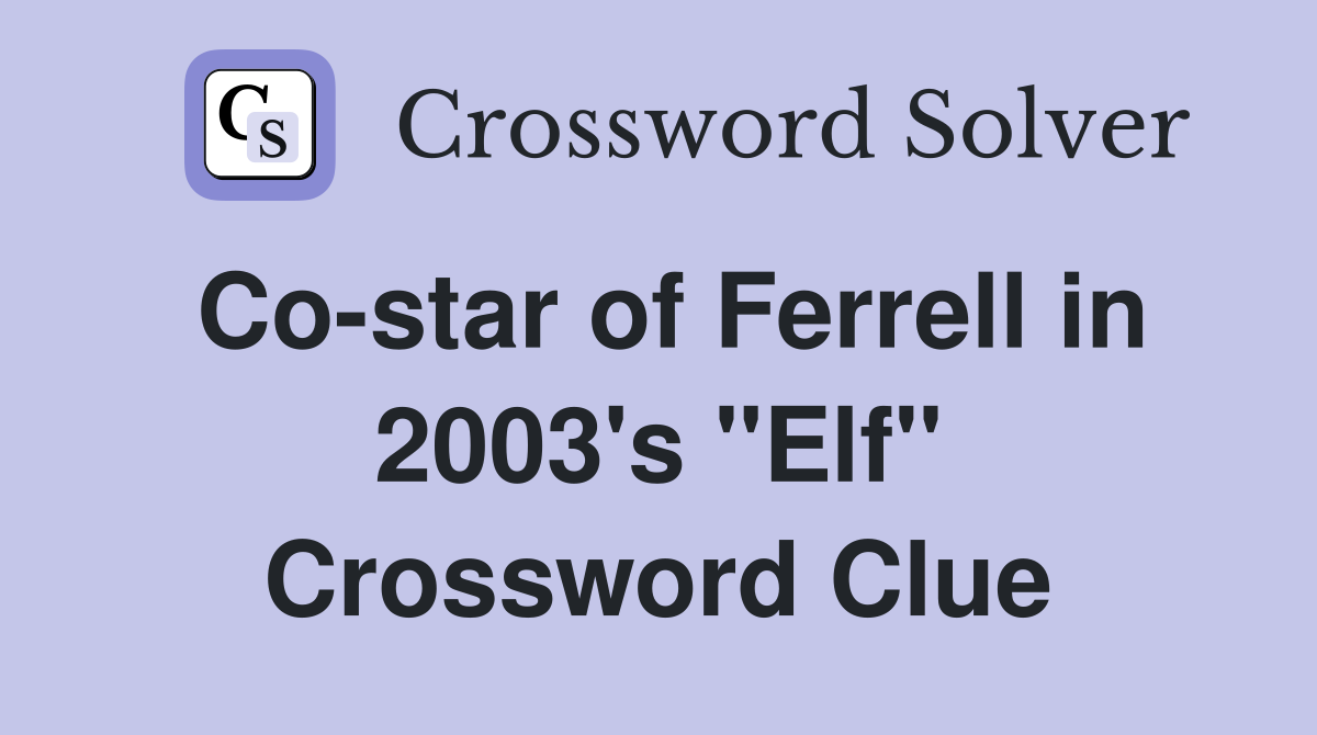 Co-star of Ferrell in 2003's "Elf" Crossword Clue