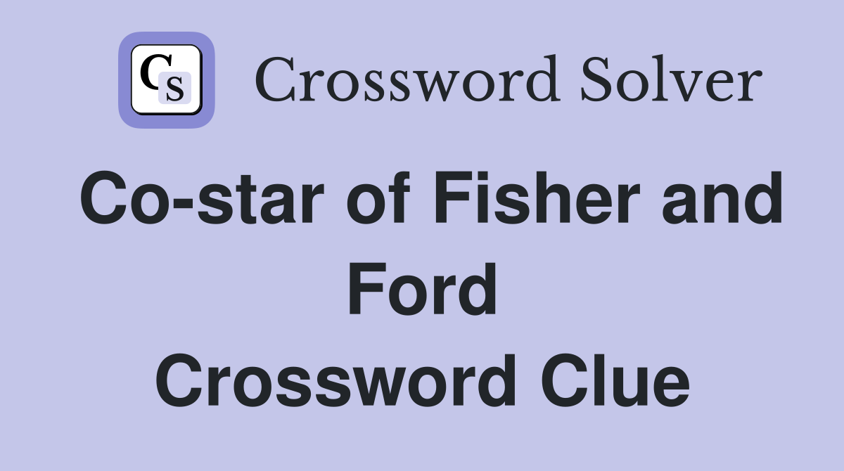 Co-star of Fisher and Ford Crossword Clue