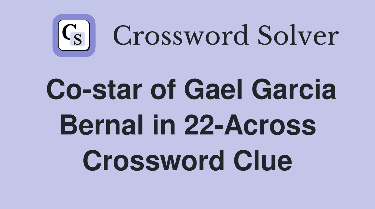 Co-star of Gael Garcia Bernal in 22-Across Crossword Clue