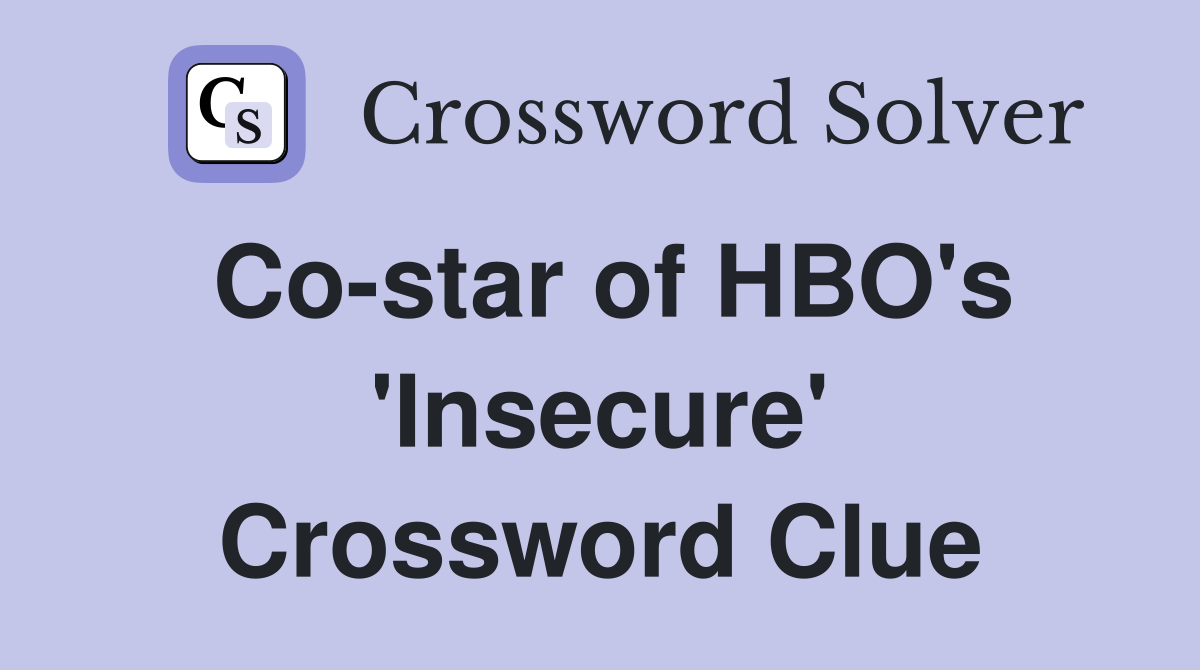 Co-star of HBO's 'Insecure' Crossword Clue