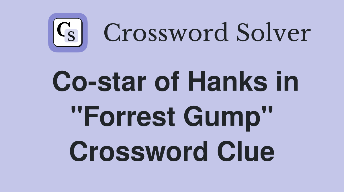 Co-star of Hanks in "Forrest Gump" Crossword Clue