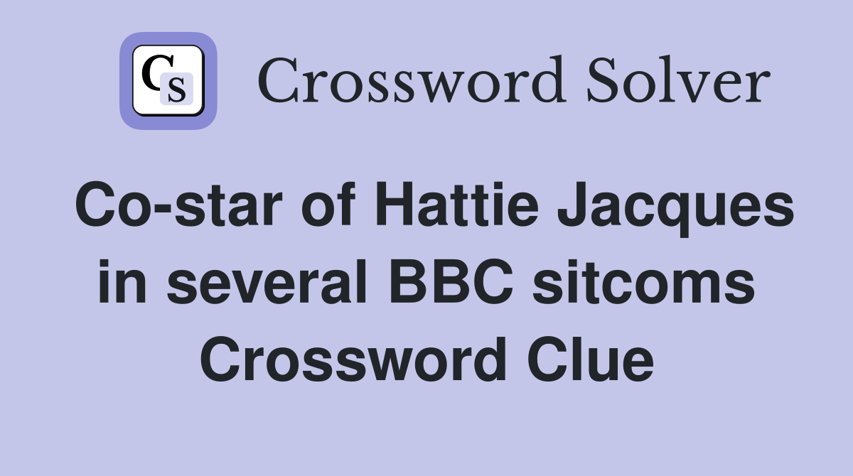 Co-star of Hattie Jacques in several BBC sitcoms Crossword Clue