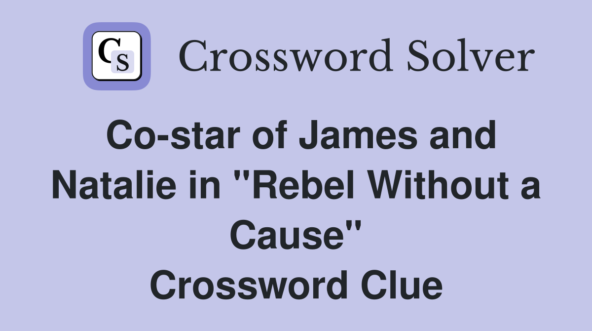 Co-star of James and Natalie in "Rebel Without a Cause" Crossword Clue