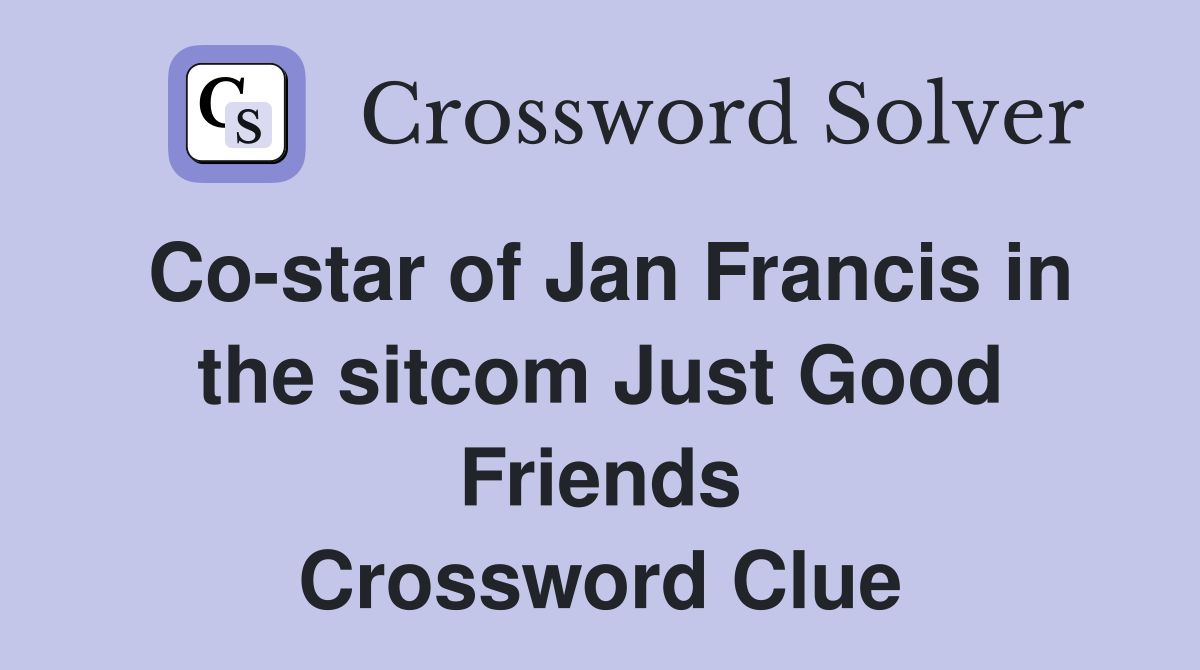Co-star of Jan Francis in the sitcom Just Good Friends Crossword Clue