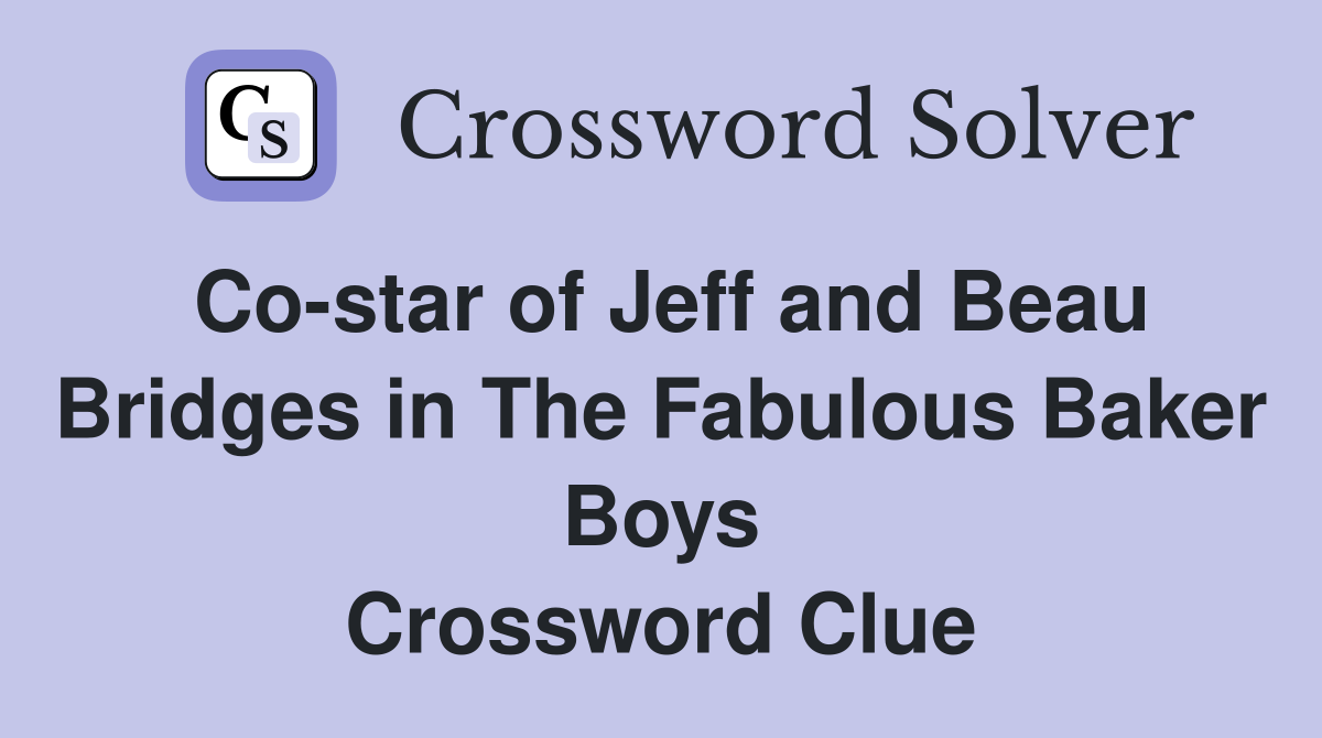 Co-star of Jeff and Beau Bridges in The Fabulous Baker Boys Crossword Clue