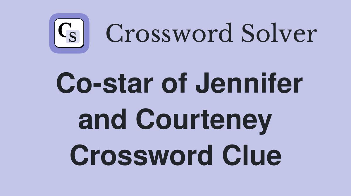 Co-star of Jennifer and Courteney Crossword Clue