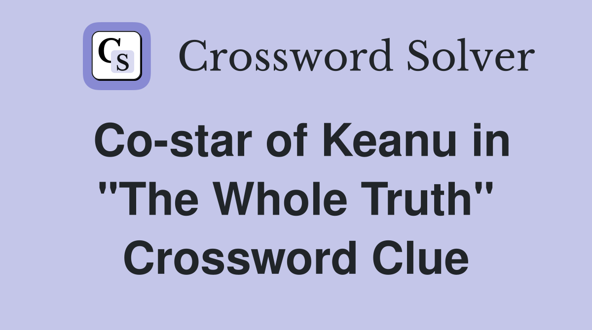 Co-star of Keanu in "The Whole Truth" Crossword Clue