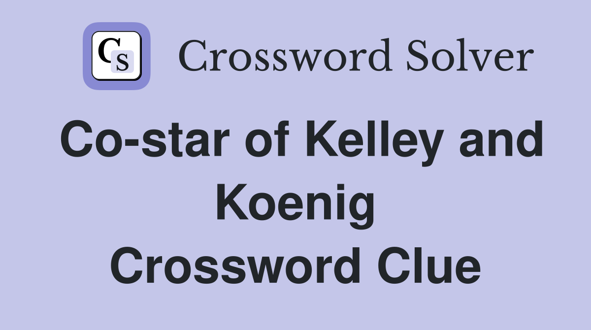 Co-star of Kelley and Koenig Crossword Clue