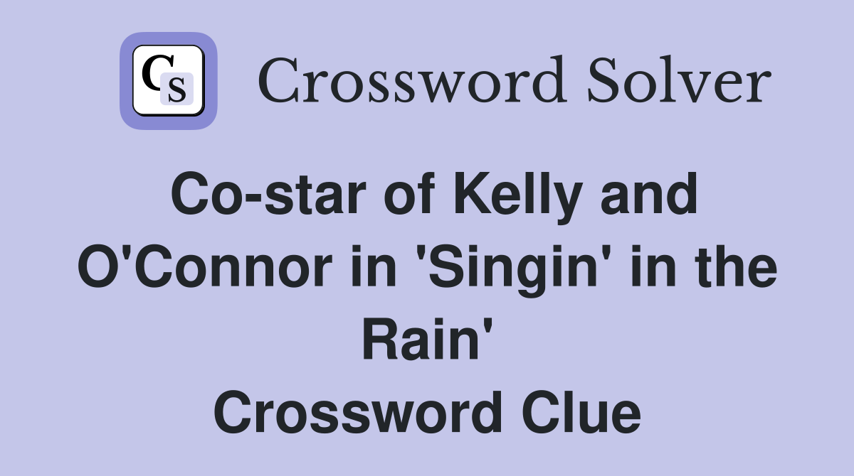 Co-star of Kelly and O'Connor in 'Singin' in the Rain' Crossword Clue