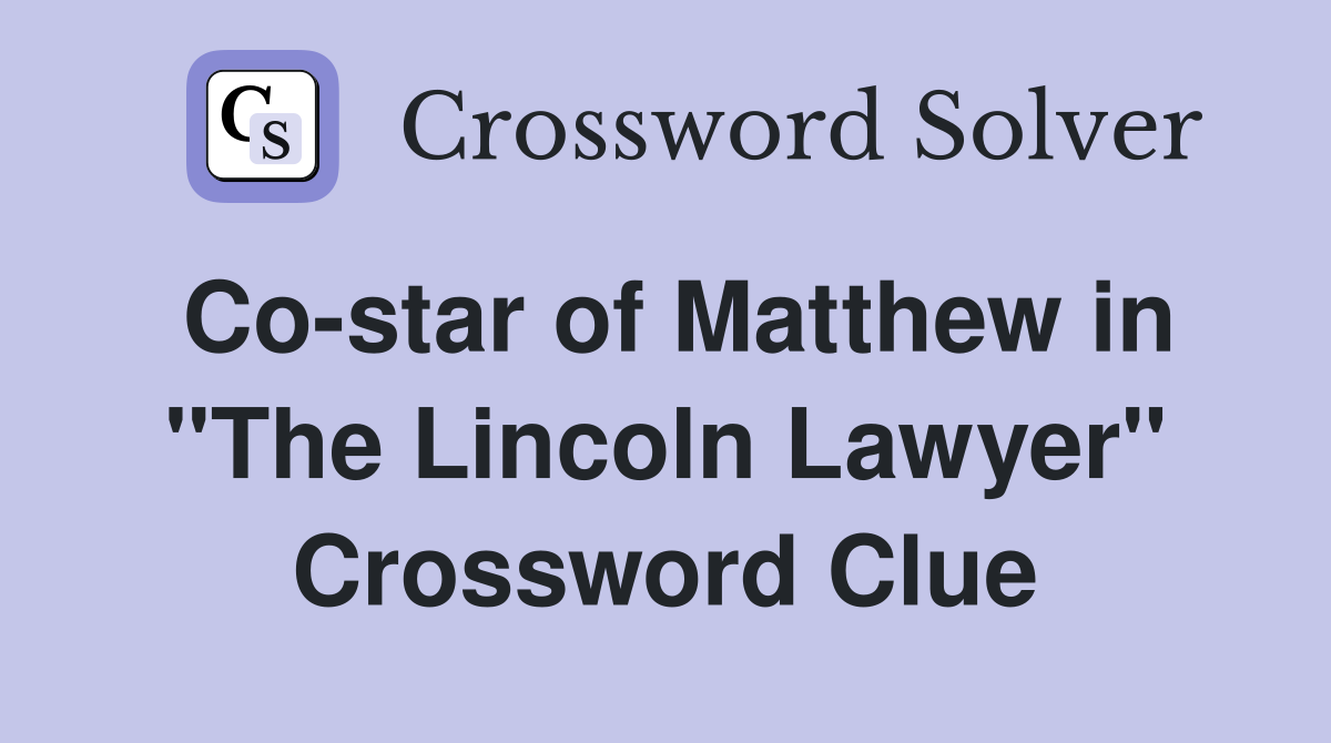 Co-star of Matthew in "The Lincoln Lawyer" Crossword Clue