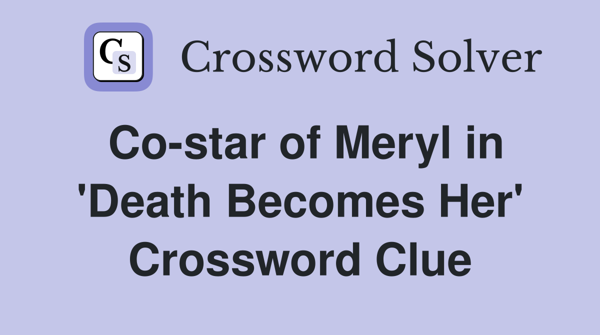 Co-star of Meryl in 'Death Becomes Her' Crossword Clue