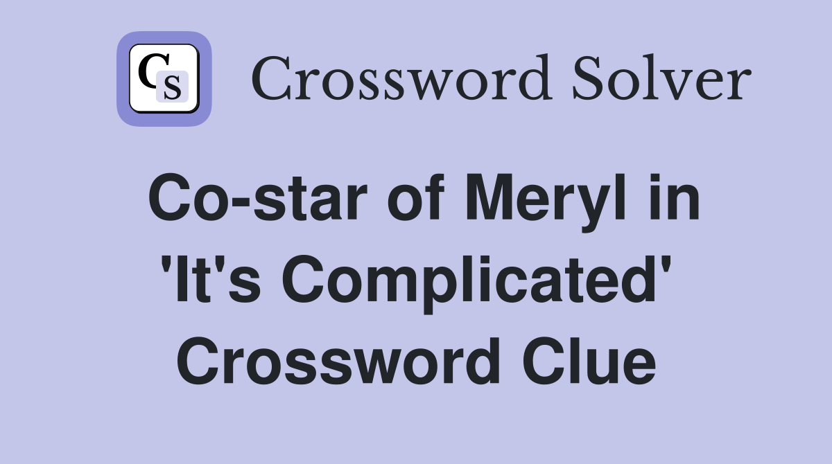 Co-star of Meryl in 'It's Complicated' Crossword Clue