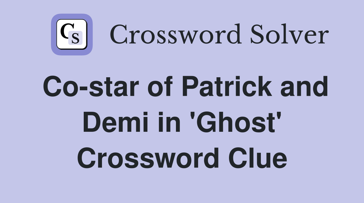 Co-star of Patrick and Demi in 'Ghost' Crossword Clue