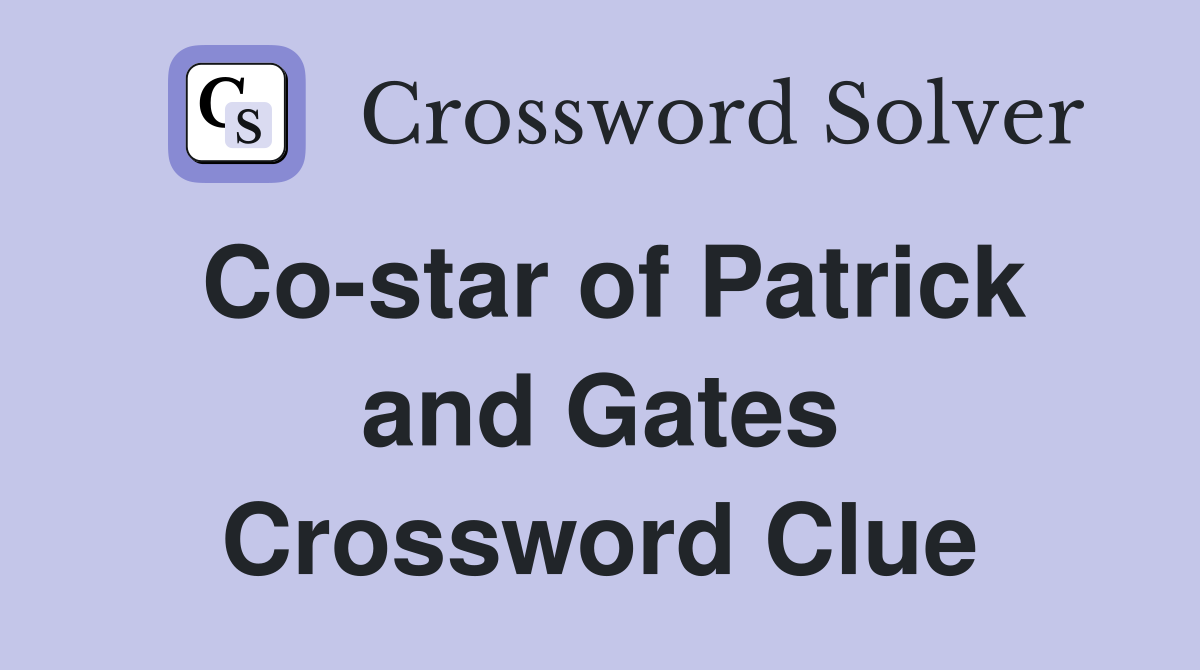Co-star of Patrick and Gates Crossword Clue