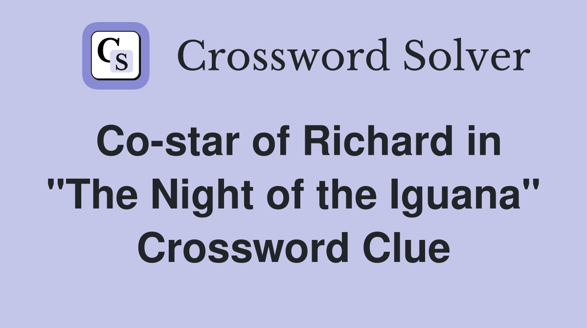 Co-star of Richard in "The Night of the Iguana" Crossword Clue