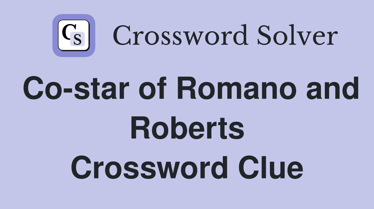Co-star of Romano and Roberts Crossword Clue
