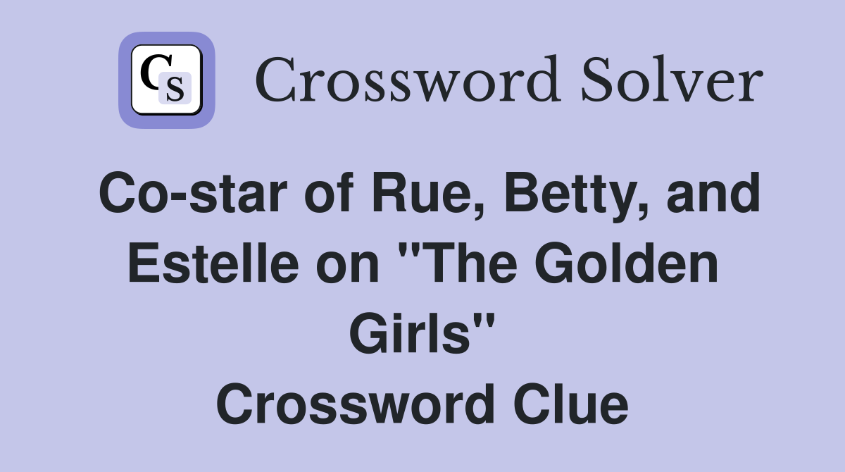 Co-star of Rue, Betty, and Estelle on "The Golden Girls" Crossword Clue