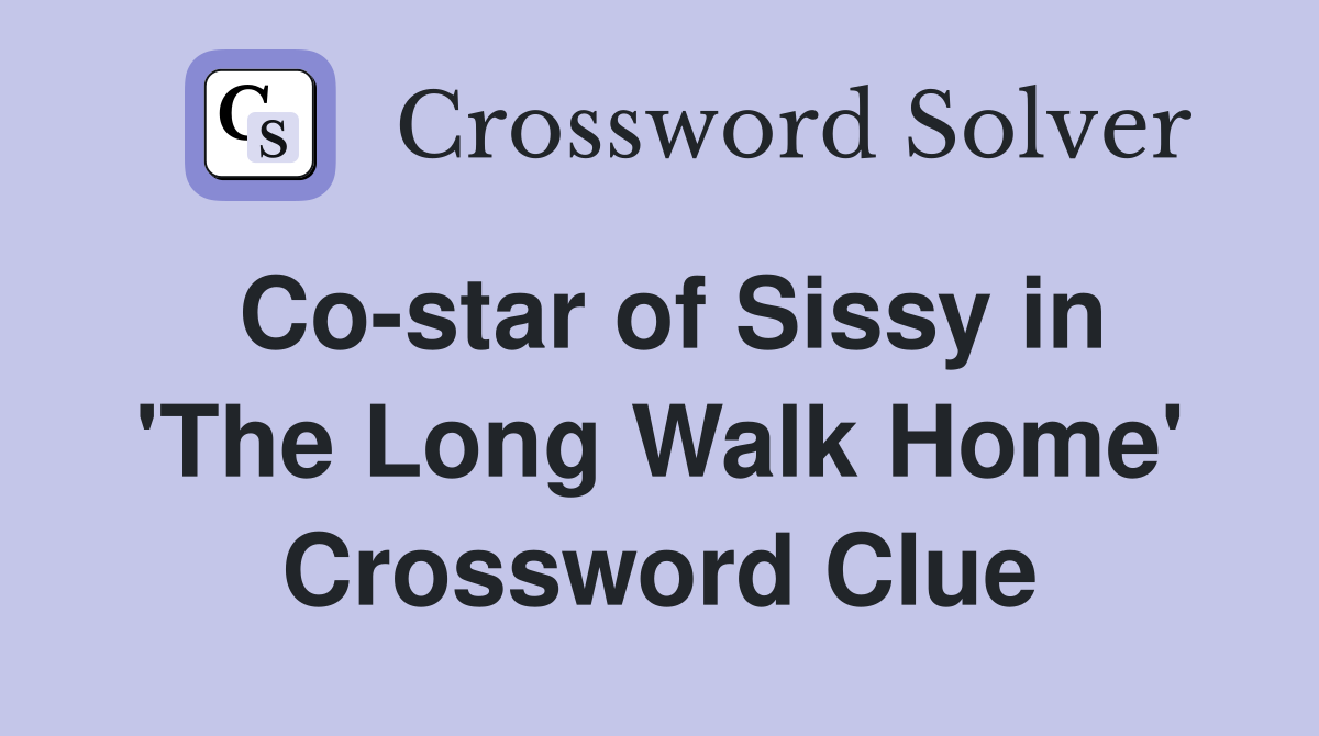 Co-star of Sissy in 'The Long Walk Home' Crossword Clue