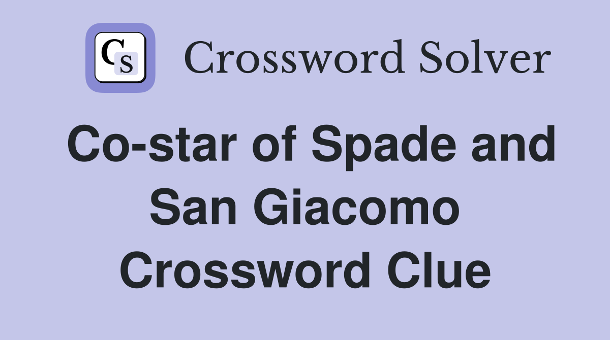 Co-star of Spade and San Giacomo Crossword Clue