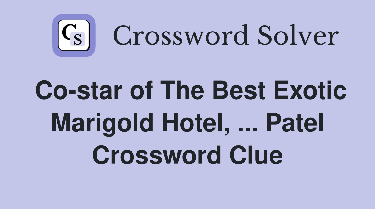 Co-star of The Best Exotic Marigold Hotel, ... Patel Crossword Clue