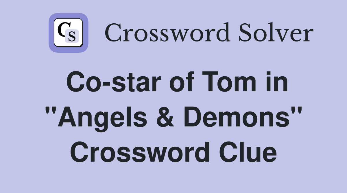 Co-star of Tom in "Angels & Demons" Crossword Clue