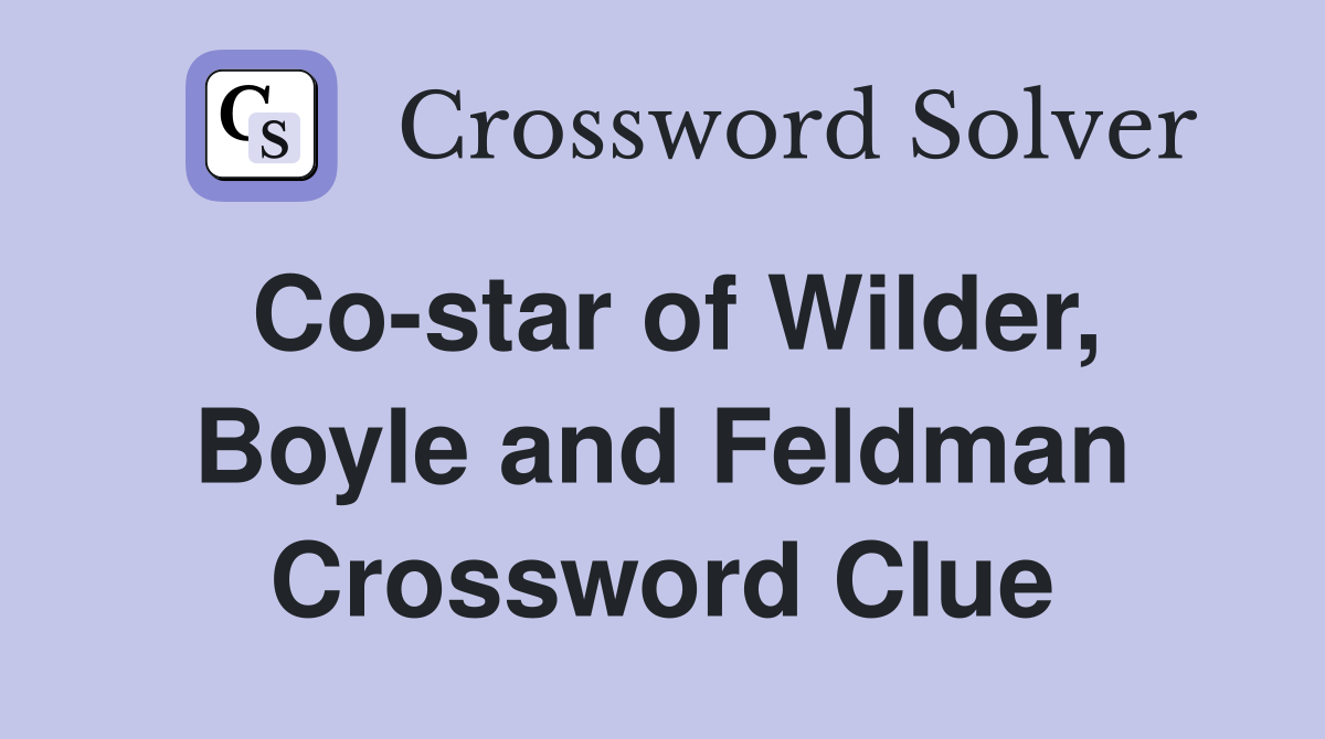 Co-star of Wilder, Boyle and Feldman Crossword Clue