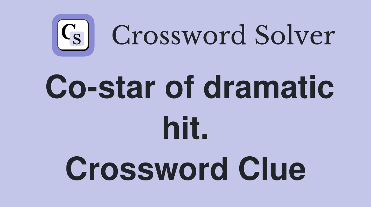 Co-star of dramatic hit. Crossword Clue