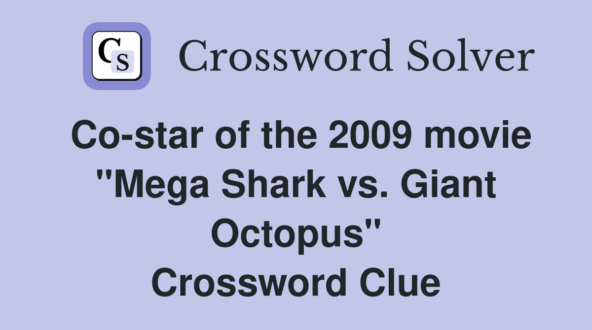 Co-star of the 2009 movie "Mega Shark vs. Giant Octopus" Crossword Clue