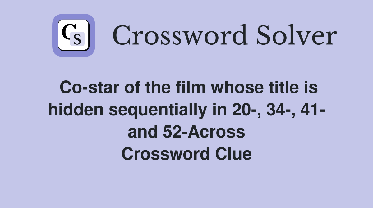 Co-star of the film whose title is hidden sequentially in 20-, 34-, 41- and 52-Across Crossword Clue
