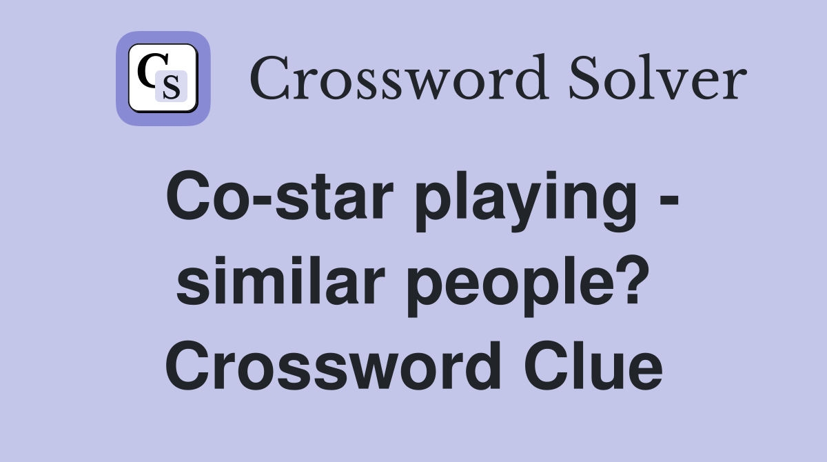 Co-star playing - similar people? Crossword Clue