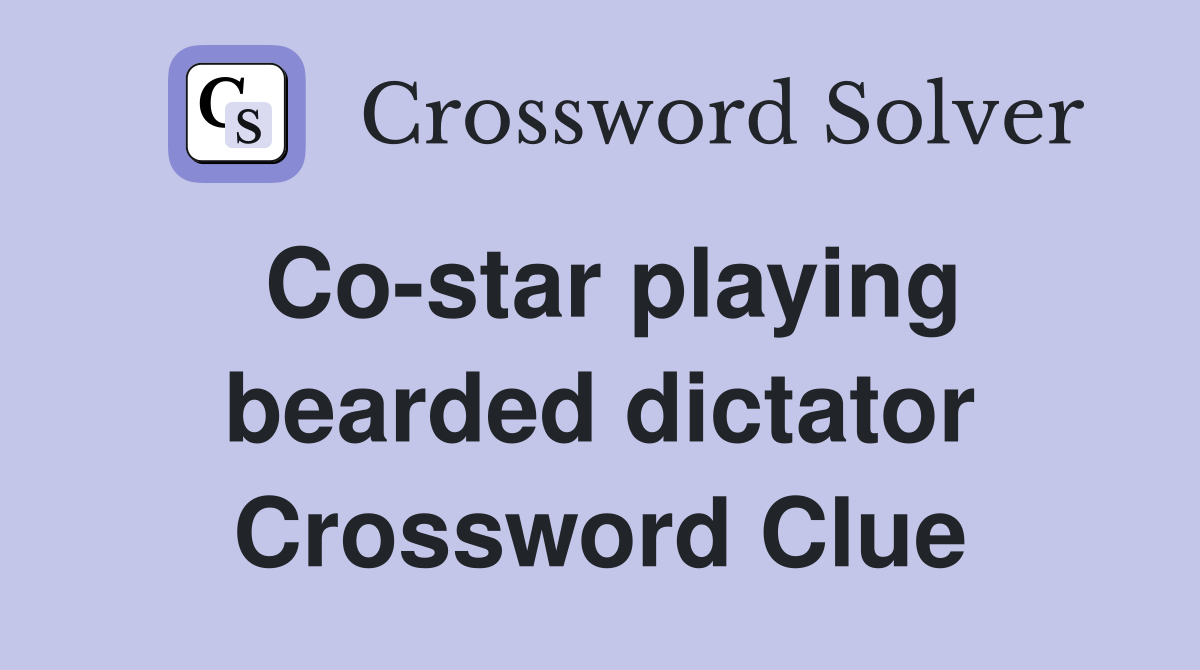 Co-star playing bearded dictator Crossword Clue