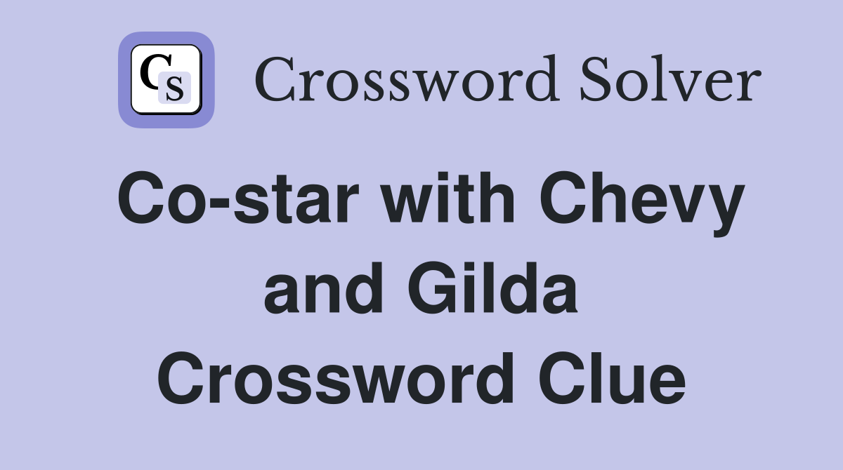 Co-star with Chevy and Gilda Crossword Clue