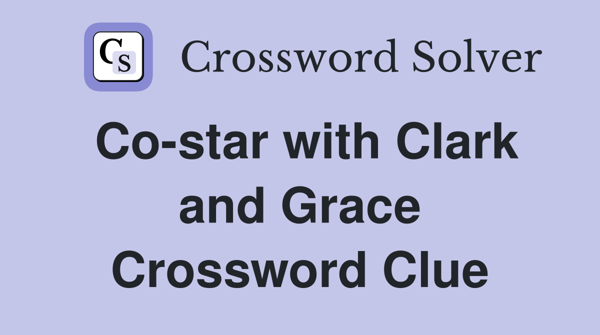Co-star with Clark and Grace Crossword Clue