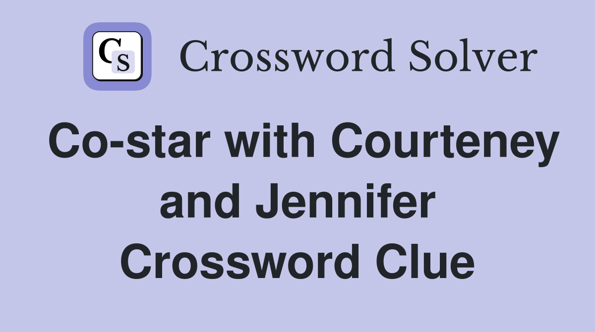 Co-star with Courteney and Jennifer Crossword Clue