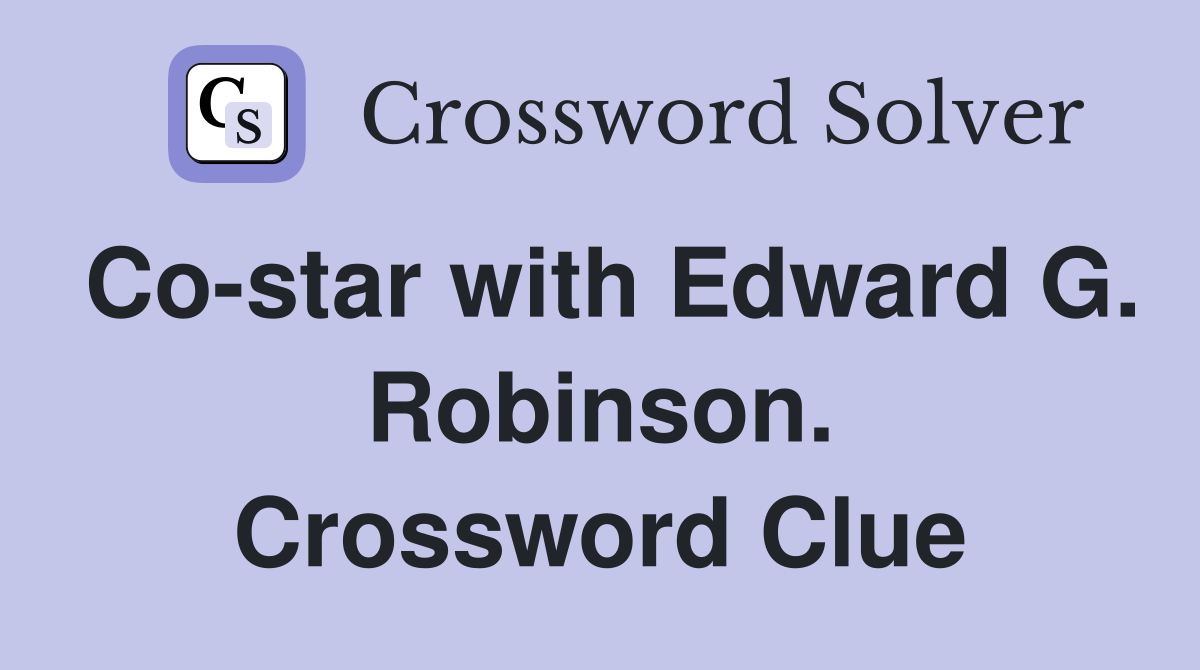 Co-star with Edward G. Robinson. Crossword Clue