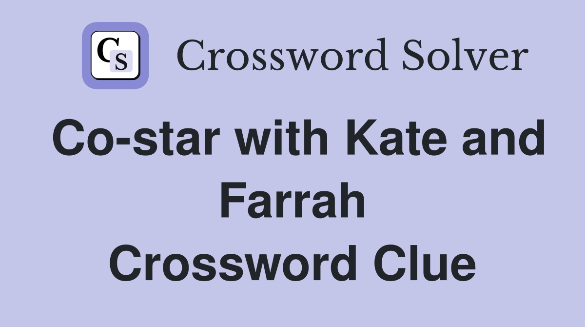 Co-star with Kate and Farrah Crossword Clue